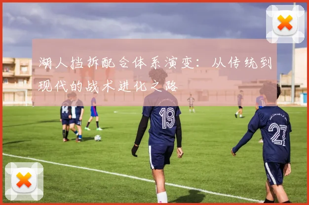 湖人挡拆配合体系演变:从传统到现代的战术进化之路